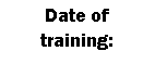 Text Box: Date of  training: